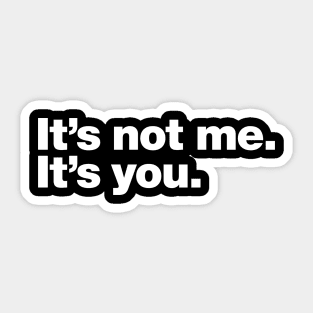 It's not me. It's you. Sticker